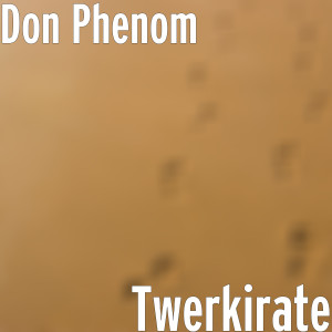 Listen to Twerkirate (Explicit) song with lyrics from Don Phenom