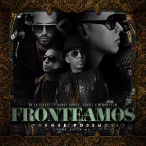 收听De La Ghetto的Fronteamos Porque Podemos (feat. Daddy Yankee, Yandel & Nengo Flow)歌词歌曲