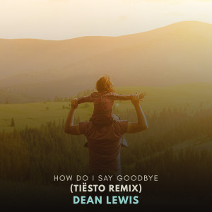 Dean Lewis的專輯How Do I Say Goodbye (Tiësto Remix)