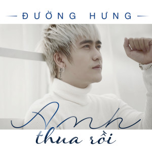 Dengarkan Anh Thua Rồi lagu dari Đường Hưng dengan lirik