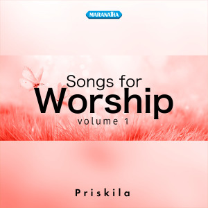 อัลบัม Songs For Worship, Vol. 1 ศิลปิน Priskila