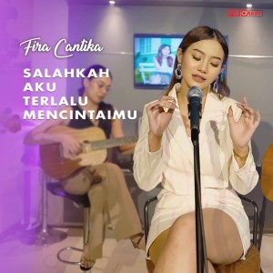 Dengarkan lagu Salahkah Aku Terlalu Mencintaimu (Cover) nyanyian Fira Cantika dengan lirik