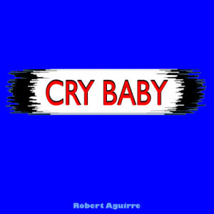 收聽Robert Aguirre的Cry Baby (I Guess That I'm a Bad Guy Now)歌詞歌曲