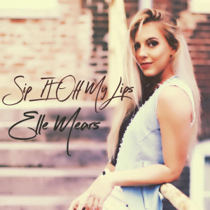 Dengarkan Sip It off My Lips lagu dari Elle Mears dengan lirik