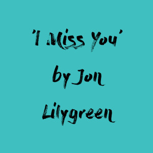Listen to I Miss You song with lyrics from Jon Lilygreen