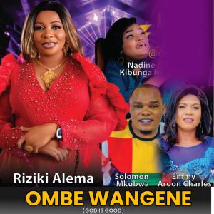 Riziki Alema的專輯Ombe Wangene/God is Good (feat. Nadine Kibunga, Solomon Mkubwa & Emmy Aroon)