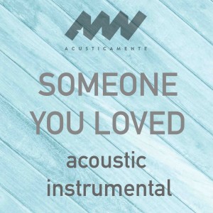 ดาวน์โหลดและฟังเพลง Someone You Loved (Acoustic) พร้อมเนื้อเพลงจาก acusticamente