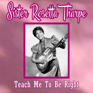Album Teach Me To Be Right from Sister Rosetta Tharpe