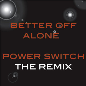 收聽Power Switch的Better Off Alone歌詞歌曲