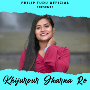Listen to Khijurpur Jharna Re song with lyrics from PHILIP TUDU