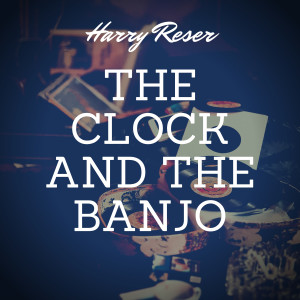 收聽Harry Reser的The Clock and the Banjo歌詞歌曲