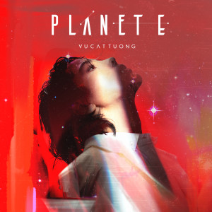 ดาวน์โหลดและฟังเพลง Planet E พร้อมเนื้อเพลงจาก Vu Cat Tuong