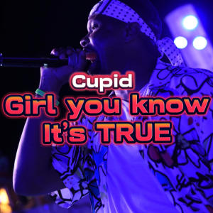 Girl you know its True dari Cupid
