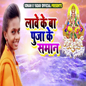 Listen to Lave Ke Ba Puja Ke Saman song with lyrics from Sonam R Yadav