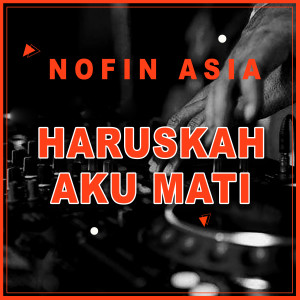 ดาวน์โหลดและฟังเพลง Haruskah Aku Mati (Remix) พร้อมเนื้อเพลงจาก Nofin Asia