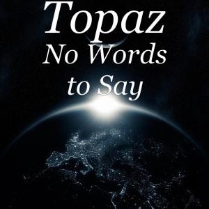 收听TÓPAZ的No Words to Say歌词歌曲