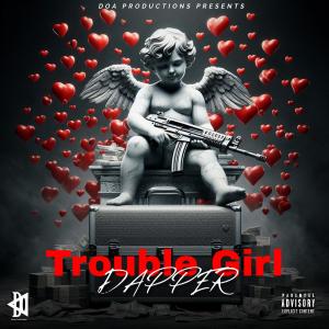 收聽DOA PRODUCTIONS的Trouble Girl (feat. Dapper) (Explicit)歌詞歌曲
