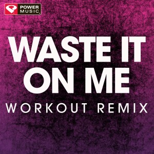 收聽Power Music Workout的Waste It on Me (Extended Workout Remix)歌詞歌曲