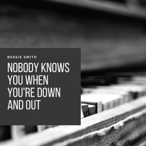 Bessie Smith And Her Blue Boys的專輯Nobody Knows You When You're Down and Out