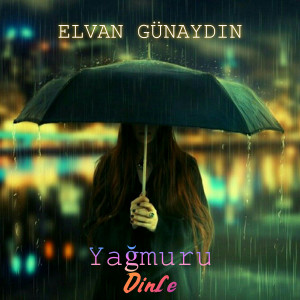 Dengarkan lagu Yağmuru Dinle nyanyian Elvan Günaydın dengan lirik