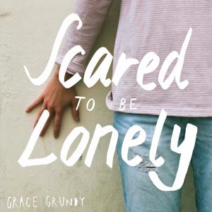 Dengarkan lagu Scared to Be Lonely nyanyian Grace Grundy dengan lirik