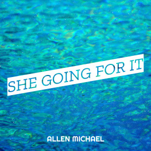 Listen to She Going for It song with lyrics from Allen Michael