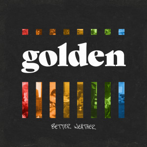 ดาวน์โหลดและฟังเพลง Better Weather พร้อมเนื้อเพลงจาก GOLDEN