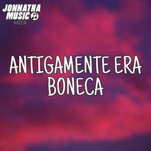 收听JONNATHA MUSIC的Antigamente Era Boneca (Remix)歌词歌曲