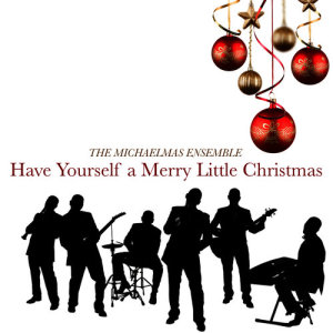 อัลบัม Have Yourself a Merry Little Christmas ศิลปิน The Michaelmas Ensemble