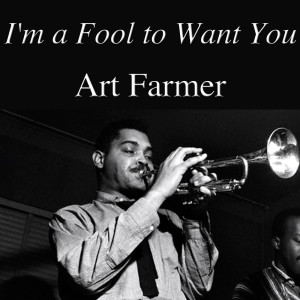 อัลบัม I'm a Fool to Want You ศิลปิน Art Farmer