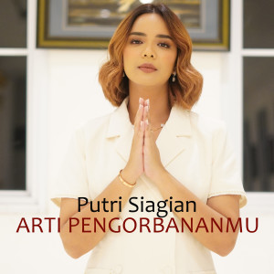 Dengarkan lagu Arti PengorbananMu nyanyian Putri Siagian dengan lirik