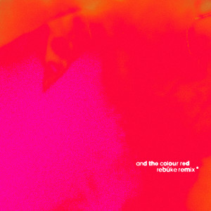 อัลบัม and the colour red (Rebūke Remix) ศิลปิน Underworld