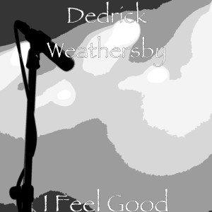 收聽Dedrick Weathersby的I Feel Good歌詞歌曲