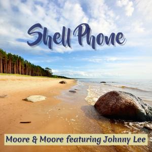 Moore & Moore的專輯Shell Phone (feat. Johnny Lee)