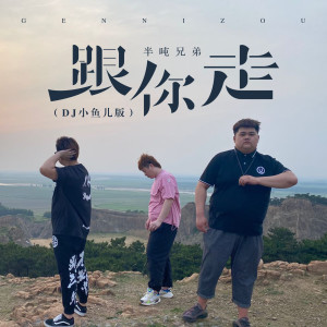 Dengarkan lagu 跟你走 (DJ小鱼儿版) nyanyian 半吨兄弟 dengan lirik
