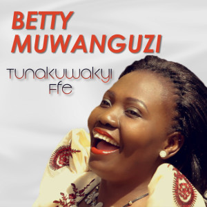 Listen to Tunakuwa Ki Ffe song with lyrics from Betty Muwanguzi