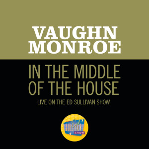 อัลบัม In The Middle Of The House (Live On The Ed Sullivan Show, September 23, 1956) ศิลปิน Vaughn Monroe