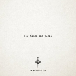 ดาวน์โหลดและฟังเพลง Who Needs the World พร้อมเนื้อเพลงจาก Banks & Steelz