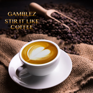 收聽Gamblez的Stir It Like Coffee歌詞歌曲