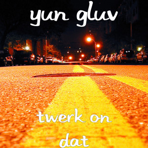 收聽Yun Gluv的Twerk on Dat (Explicit)歌詞歌曲