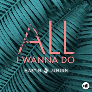 ดาวน์โหลดและฟังเพลง All I Wanna Do พร้อมเนื้อเพลงจาก Martin Jensen