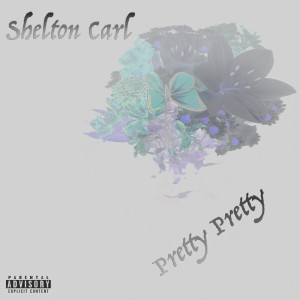 收听Shelton Carl的Pretty Pretty (Explicit)歌词歌曲