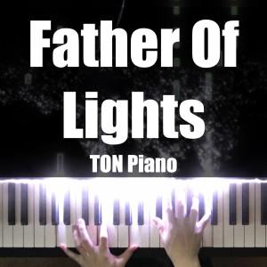 Listen to Father of Lights song with lyrics from TON Piano