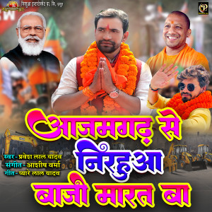 Listen to Azamgarh Se Nirahua Baazi Marat Ba song with lyrics from Pravesh Lal Yadav