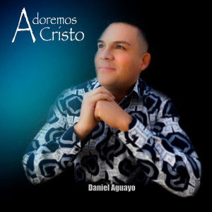 Daniel Aguayo的專輯Adoremos A Cristo