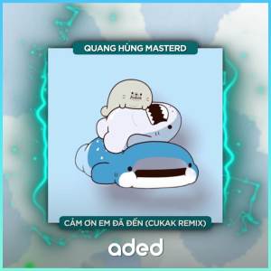 收聽Quang Hùng MasterD的Cảm Ơn Em Đã Đến (Cukak Remix)歌詞歌曲