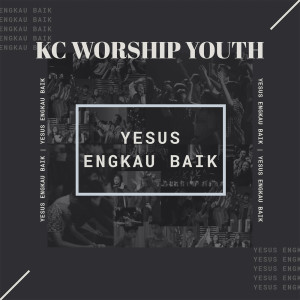 Dengarkan Yesus Engkau Baik lagu dari KC Worship Youth dengan lirik
