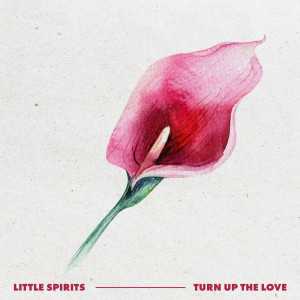 收聽Little Spirits的Turn Up the Love歌詞歌曲