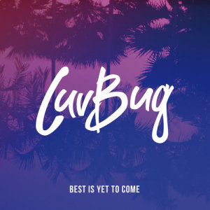 ดาวน์โหลดและฟังเพลง Best Is Yet To Come พร้อมเนื้อเพลงจาก LuvBug