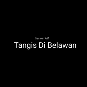 Dengarkan Tangis Di Belawan lagu dari Samson Arif dengan lirik